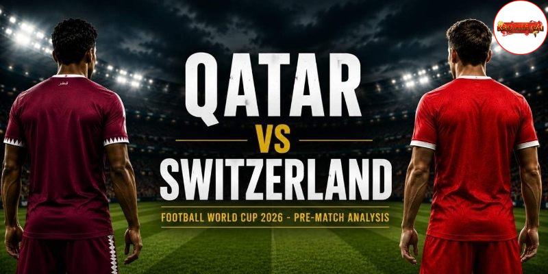 Qatar vs Thụy Sĩ có sự chuẩn bị đối lập Qatar vs Thụy Sĩ có sự chuẩn bị đối lập