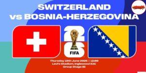 Soi kèo Thụy Sĩ vs Bosnia & Herzegovina, 2h ngày 19/6