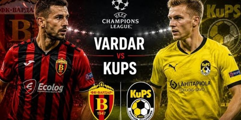 Vardar vs KuPS tự tin đánh bại đối thủ